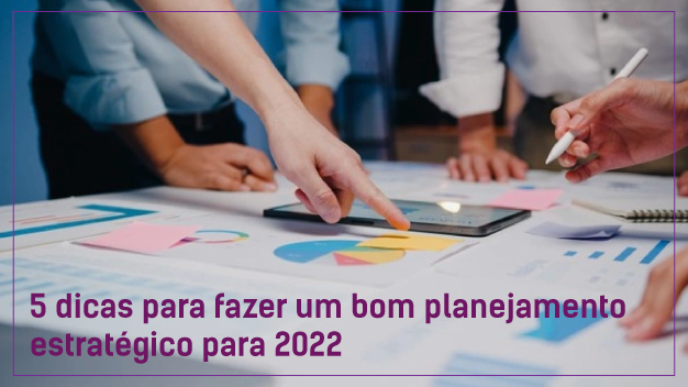 5 dicas para fazer um bom planejamento estratégico para 2022