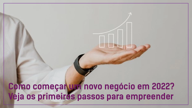 Como começar um novo negócio em 2022? Veja os primeiros passos para empreender